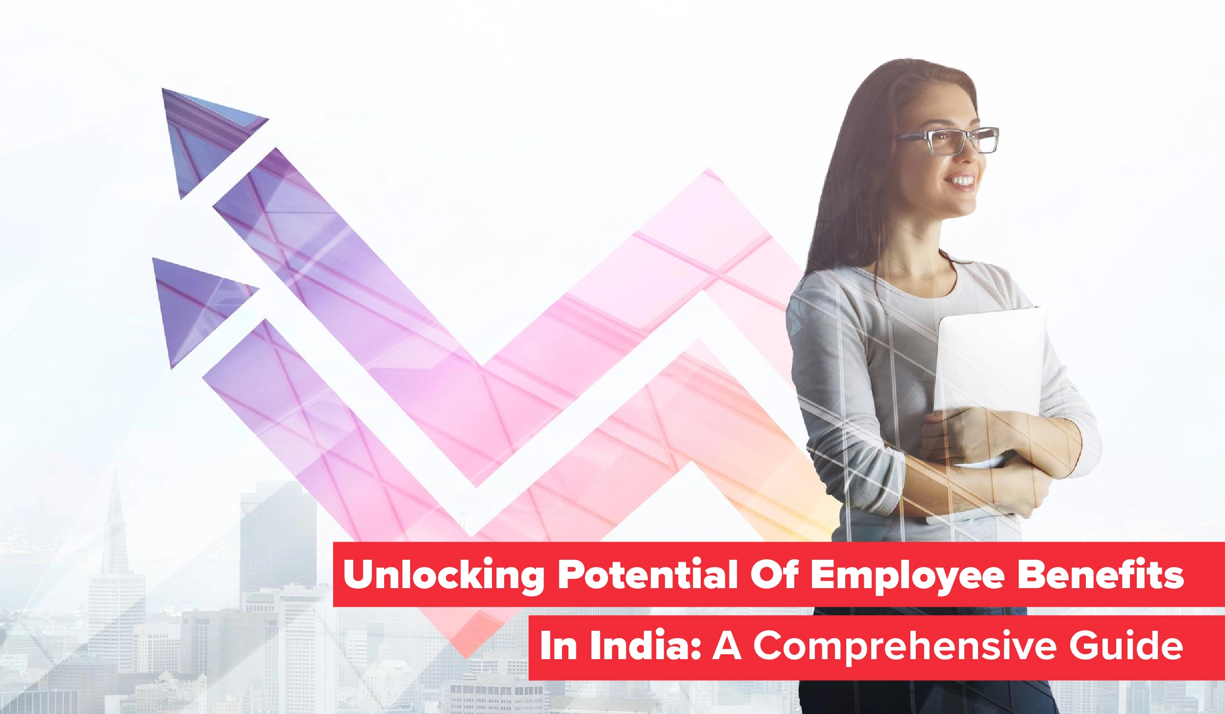 Unlocking Potential Of Employee Benefits In India: A Comprehensive Guide 